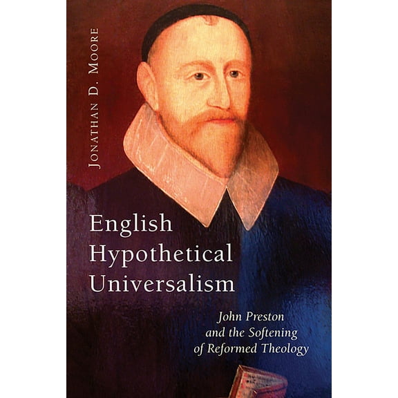 English Hypothetical Universalism: John Preston and the Softening of Reformed Theology, (Paperback)