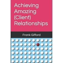 Achieving Amazing (Client) Relationships (Paperback) by Frank Gifford