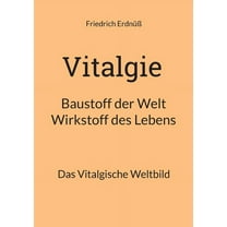 Vitalgie, Baustoff der Welt - Wirkstoff des Lebens: Das Vitalgische Weltbild, (Paperback)