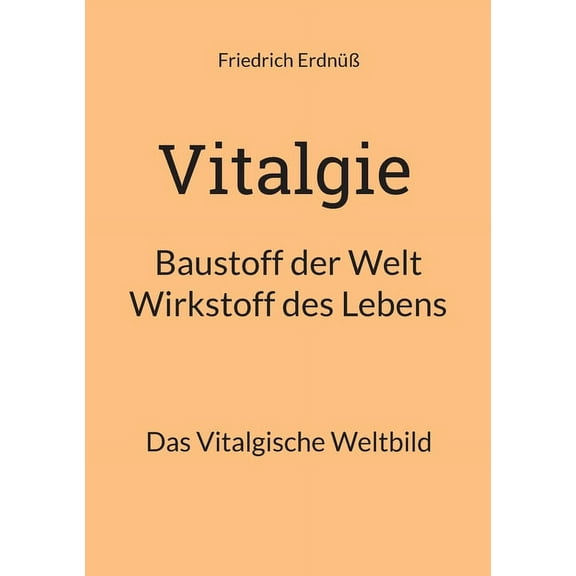 Vitalgie, Baustoff der Welt - Wirkstoff des Lebens: Das Vitalgische Weltbild, (Paperback)
