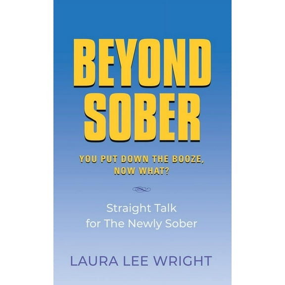 Beyond Sober: You Put Down the Booze Now What? (Paperback)