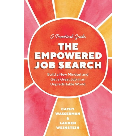 The Empowered Job Search: Build a New Mindset and Get a Great Job in an Unpredictable World, (Paperback)