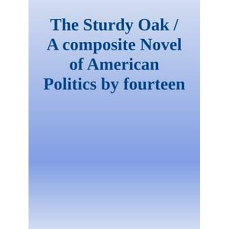 The Sturdy Oak / A composite Novel of American Politics by fourteen American authors -