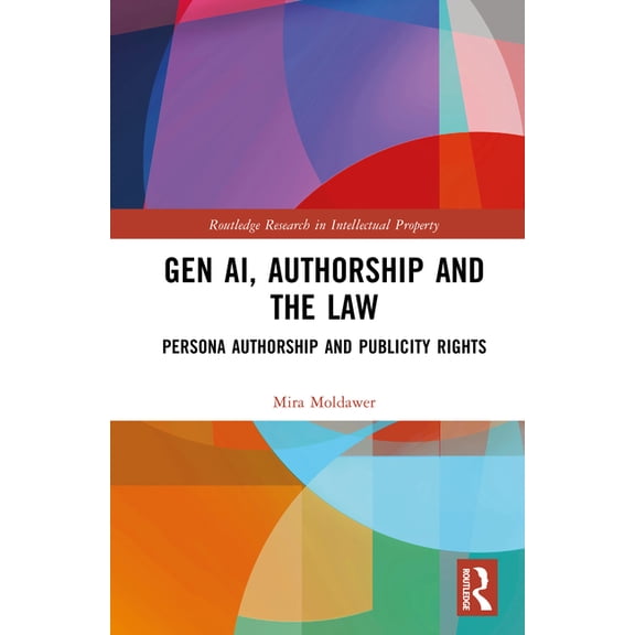 Routledge Research in Intellectual Prope Gen AI, Authorship and the Law: Persona Authorship and Publicity Rights, (Hardcover)