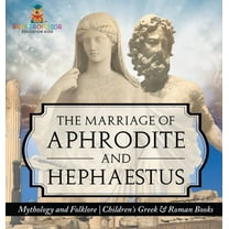 The Marriage of Aphrodite and Hephaestus - Mythology and Folklore Children's Greek & Roman Books, (Hardcover)