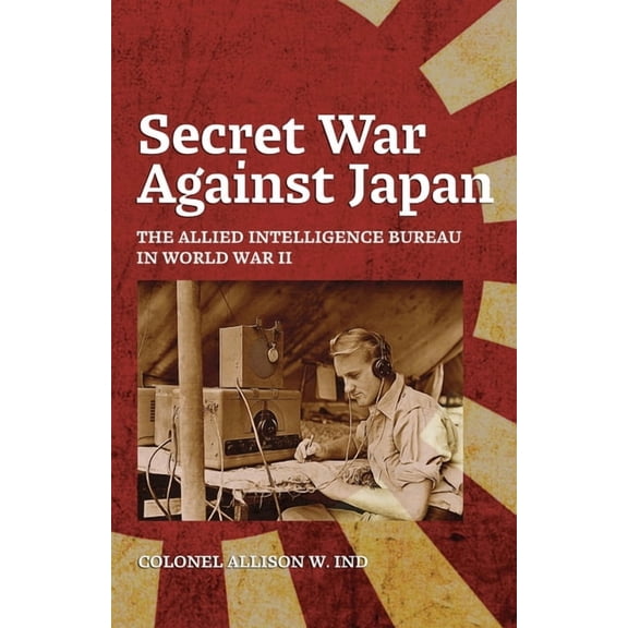 Secret War Against Japan: The Allied Intelligence Bureau in World War II, (Paperback)