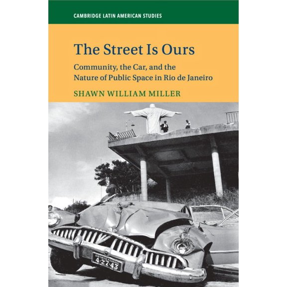 Cambridge Latin American Studies The Street Is Ours: Community, the Car, and the Nature of Public Space in Rio de Janeiro, Book 111, (Paperback)