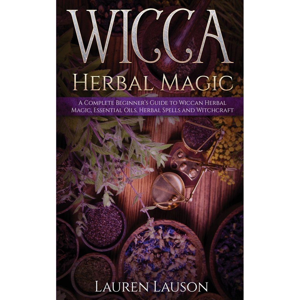 Wicca Herbal Magic A Complete Beginner's Guide to Wiccan Herbal Magic