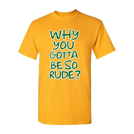 Why You Gotta Be So Rude? Adult DT T-Shirts Tee (XXX Large, Gold)