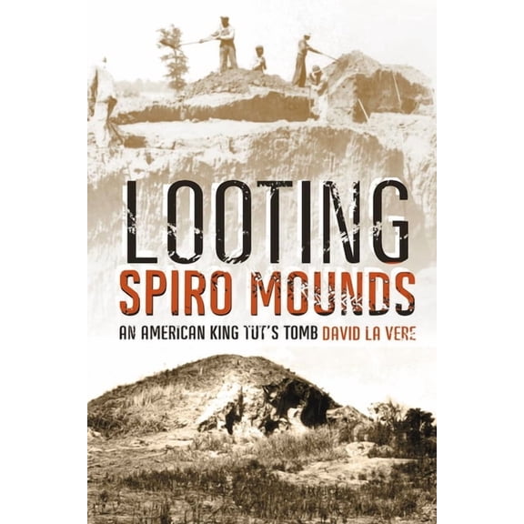 Looting Spiro Mounds: An American King Tut's Tomb, (Paperback)