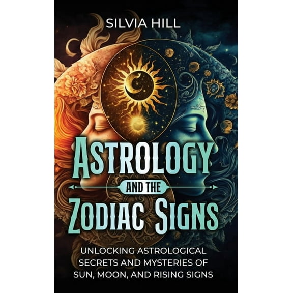 Astrology and the Zodiac Signs: Unlocking Astrological Secrets and Mysteries of Sun, Moon, and Rising Signs, (Hardcover)