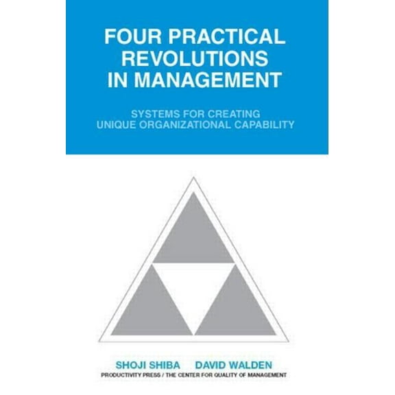 Four Practical Revolutions in Management: Systems for Creating Unique Organizational Capability, (Paperback)