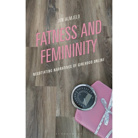 Fatness and Femininity: Negotiating Narratives of Girlhood Online, (Hardcover)