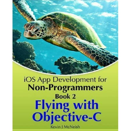Flying With Objective-c - Ios App Development for Non-programmers: The Series on How to Create Iphone & Ipad Apps