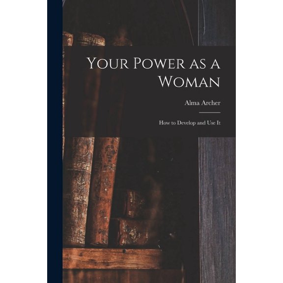 Your Power as a Woman: How to Develop and Use It, (Paperback)