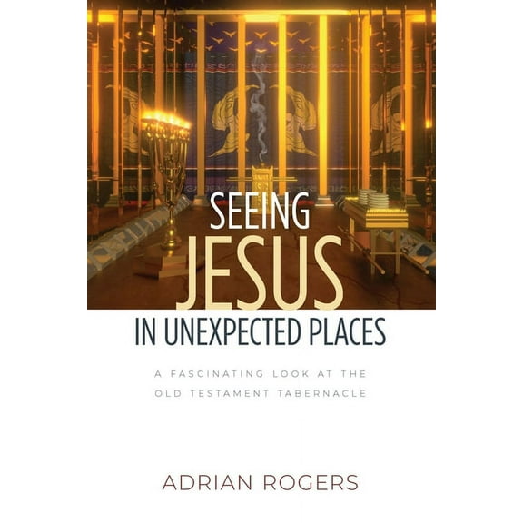 Seeing Jesus in Unexpected Places: A Fascinating Look at the Old Testament Tabernacle, (Paperback)