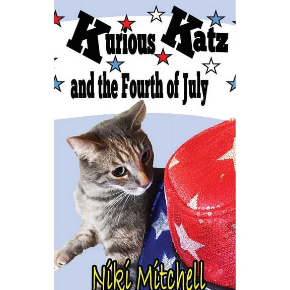 A Kitty Adventure for Kid and Cat Lovers Kurious Katz and the Fourth of July: Large Print, Book 9, (Hardcover)