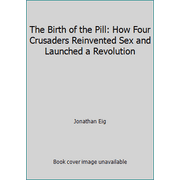 The Birth of the Pill: How Four Crusaders Reinvented Sex and Launched a Revolution [Paperback - Used]