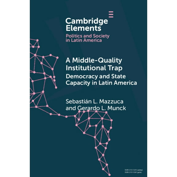 Elements in Politics and Society in Lati A Middle-Quality Institutional Trap: Democracy and State Capacity in Latin America, (Paperback)