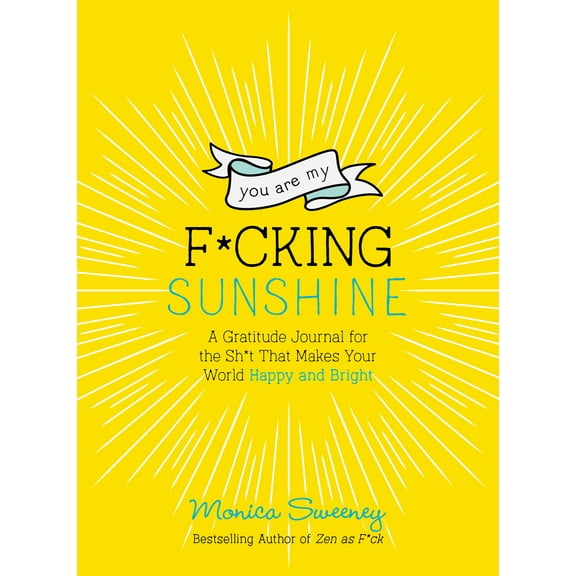 Zen as F*ck Journals: You Are My F*cking Sunshine : A Gratitude Journal for the Sh*t That Makes Your World Happy and Bright (Paperback)