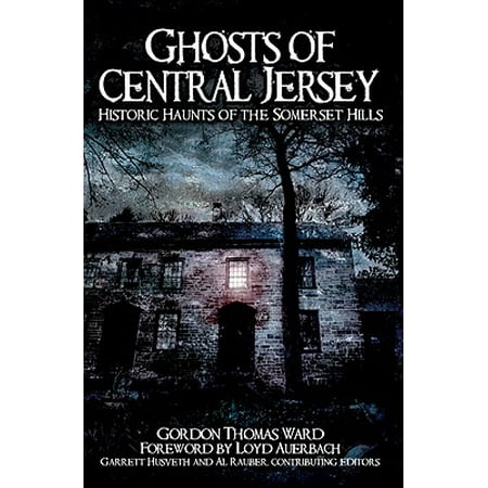 Historic Ghosts - Ghosts of Central Jersey : Historic Haunts of the Somerset Hills