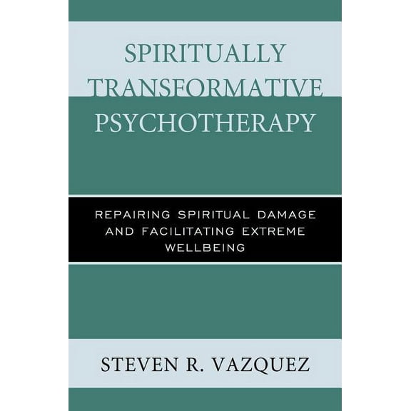 Spiritually Transformative Psychotherapy: Repairing Spiritual Damage and Facilitating Extreme Wellbeing, (Paperback)