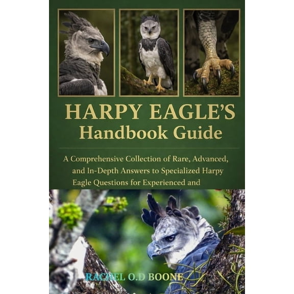 Harpy Eagle's Handbook Guide: A Comprehensive Collection of Rare, Advanced, and In-Depth Answers to Specialized Harpy Ea, (Paperback)