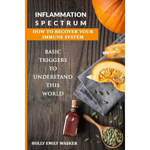 Inflammation Spectrum - How to Recover Your Immune System: Basic Triggers To Understand This World
