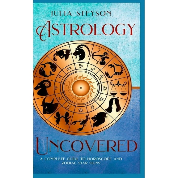 Astrology Uncovered Hardcover Version: A Guide To Horoscopes And Zodiac Signs, (Hardcover)