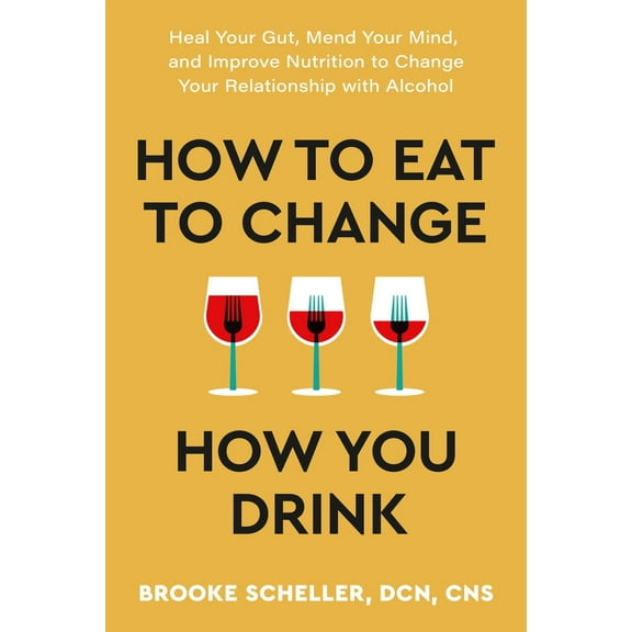Pre-Owned How to Eat to Change How You Drink: Heal Your Gut, Mend Your Mind, and Improve Nutrition to Change Your Relationship with Alcohol (Paperback) 1538768909 9781538768907