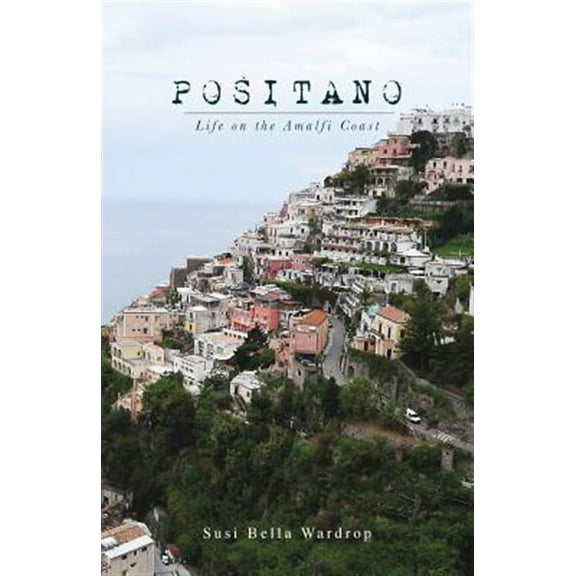 Positano Life on the Amalfi Coast (Paperback) by Susi Bella Wardrop
