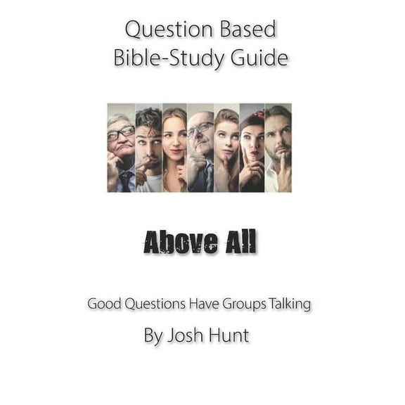 Good Questions Have Groups Have Talking: Question-based Bible Study Guide -- Above All : Good Questions Have Groups Talking (Series #268) (Paperback)
