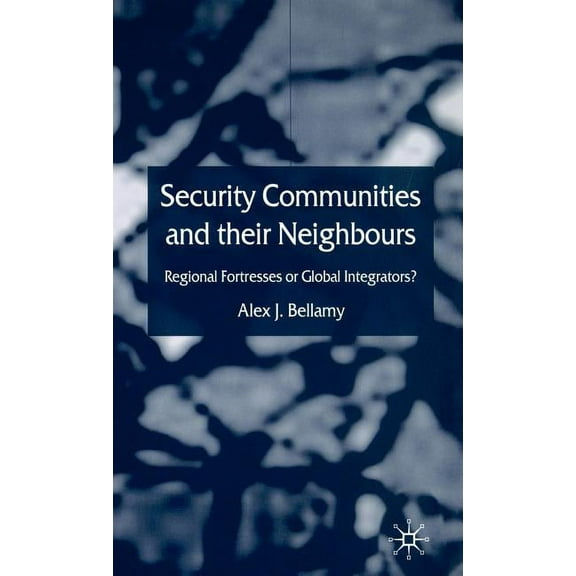 Security Communities and Their Neighbours: Regional Fortresses or Global Integrators?, (Hardcover)