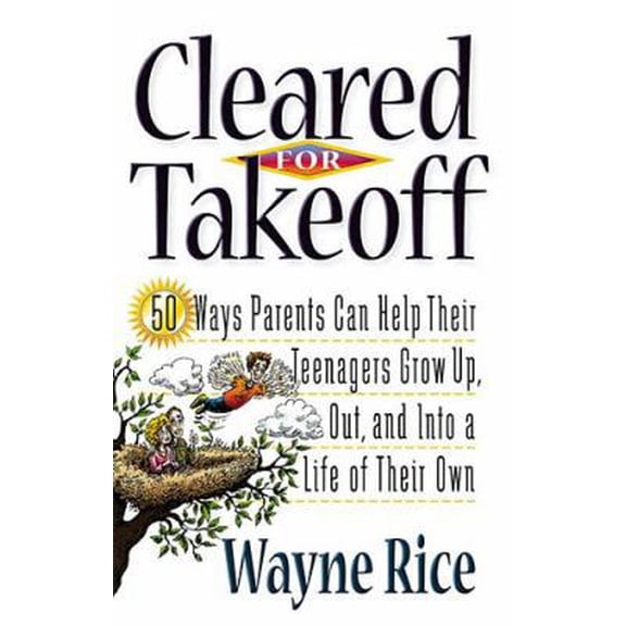 Pre-Owned Cleared for Takeoff: 50 Ways Parents Can Help Their Teenagers Grow Up, Out and Into Lives of Their Own (Paperback) 0849942012 9780849942013