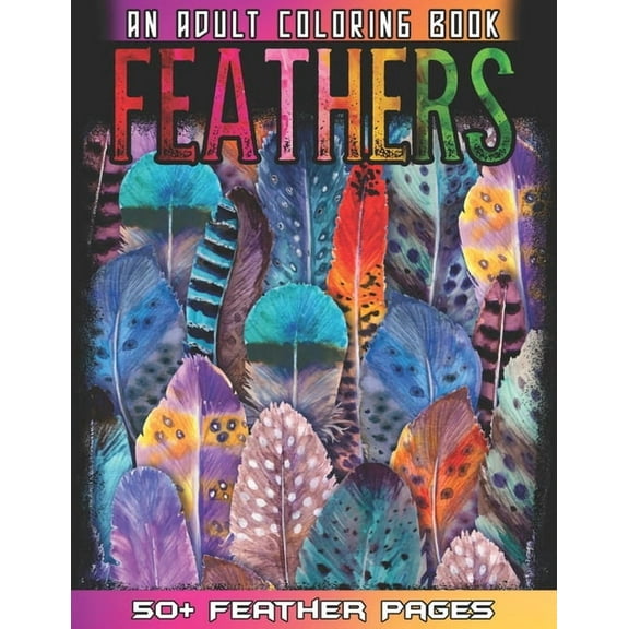 Feathers: An Awesome Adult Coloting Book With 52 Cute Feathers Collections for Anti Stress and (Paperback) by 52 Coloring World