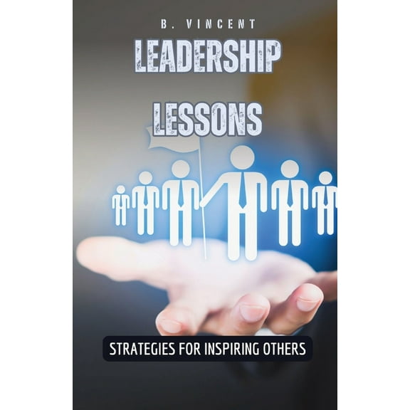 Leadership Lessons: Strategies for Inspiring Others, (Paperback)