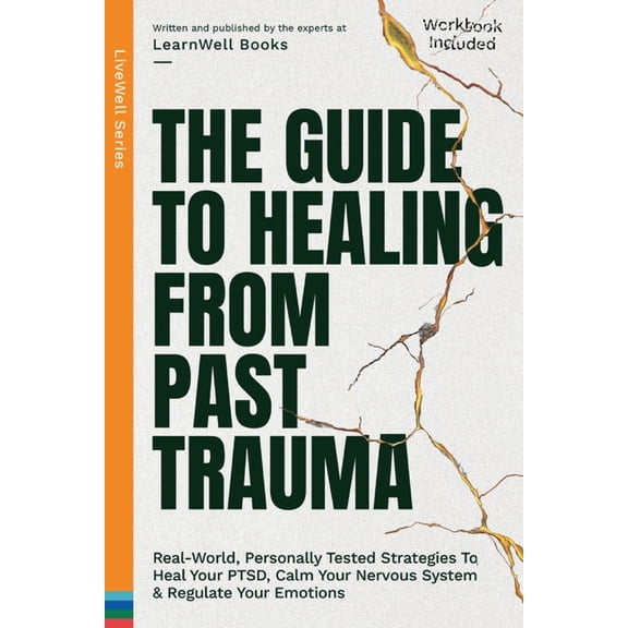 The Guide To Healing From Past Trauma: Real-World, Personally Tested Strategies To Heal Your PTSD, Calm Your Nervous Sys, (Paperback)