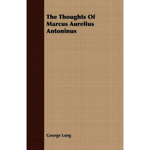 The Thoughts Of Marcus Aurelius Antoninus (Paperback) by George Long