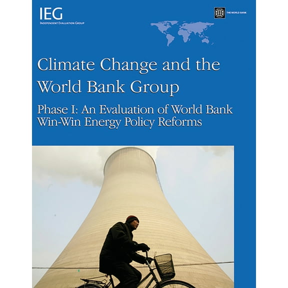 Independent Evaluation Group Studies Climate Change and the World Bank Group: Phase I - An Evaluation of World Bank Win-Win Energy Policy Reforms, (Paperback)