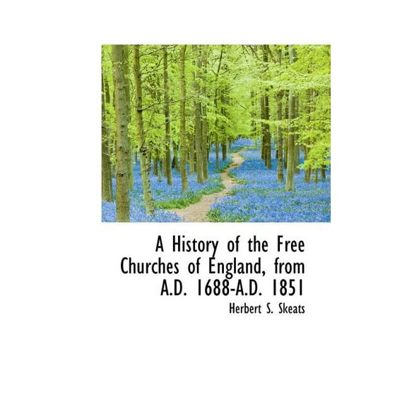 A History of the Free Churches of England, from A.D. 1688-A.D. 1851 (Paperback)