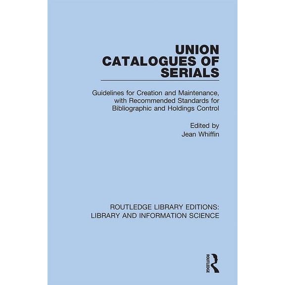 Routledge Library Editions: Library and Union Catalogues of Serials: Guidelines for Creation and Maintenance, with Recommended Standards for Bibliographic and H, Book 99, (Hardcover)