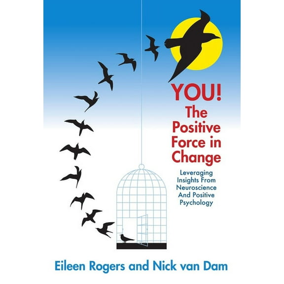 YOU! The Positive Force in Change: Leveraging Insights from Neuroscience and Positive Psychology (Hardcover)