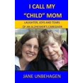 thumbnail image 1 of Pre-Owned I Call My Child Mom: Laughter, Joys and Tears of an Alzheimer's Caregiver (Paperback) 0692477578 9780692477571, 1 of 1