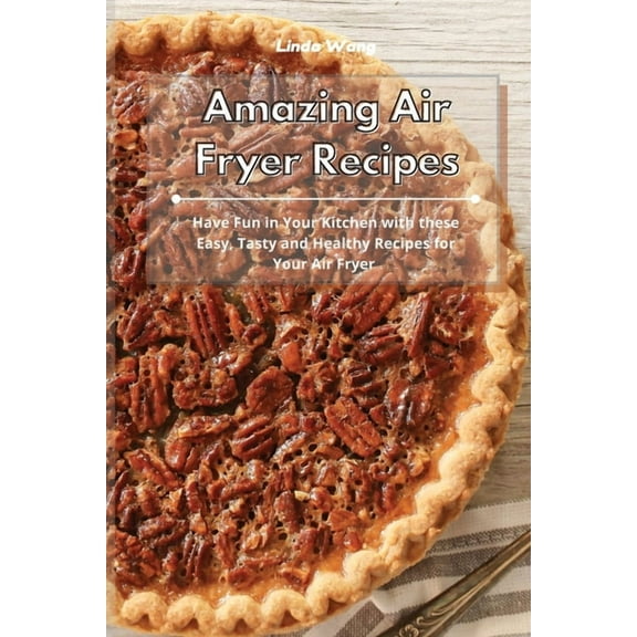 Amazing Air Fryer Recipes: Have Fun in Your Kitchen with these Easy, Tasty and Healthy Recipes for Your Air Fryer, (Paperback)