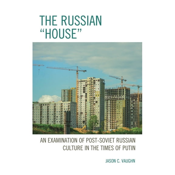The Russian "House": An Examination of Post-Soviet Russian Culture in the Times of Putin, (Hardcover)