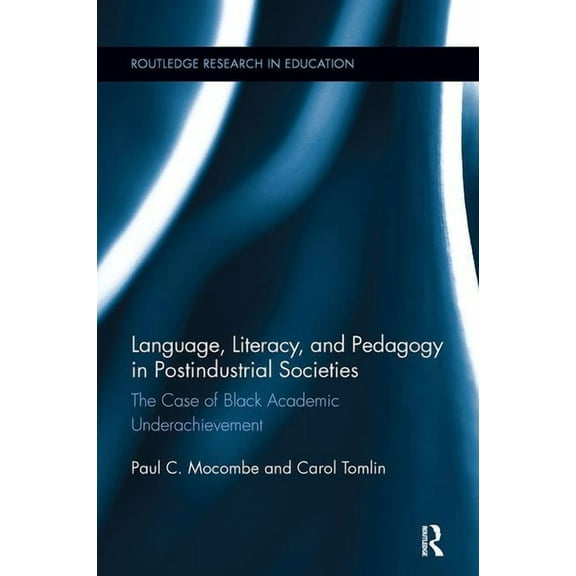 Routledge Research in Education Language, Literacy, and Pedagogy in Postindustrial Societies: The Case of Black Academic Underachievement, (Paperback)