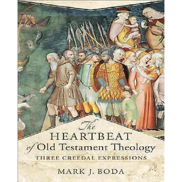 The Heartbeat of Old Testament Theology: Three Creedal Expressions (Acadia Studies in Bible and Theology)