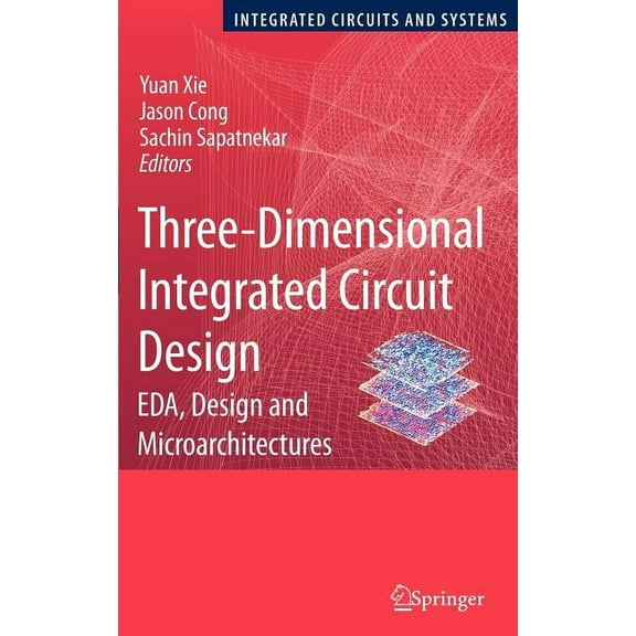 Integrated Circuits and Systems Three-Dimensional Integrated Circuit Design: Eda, Design and Microarchitectures, (Hardcover)
