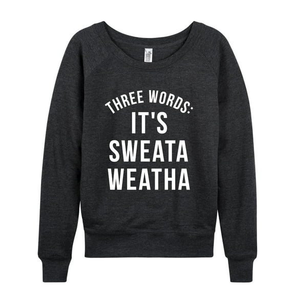 Instant Message - Its Sweata Weatha - Ladies French Terry Long Sleeve Shirt