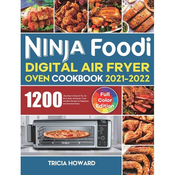 Ninja Foodi Digital Air Fryer Oven Cookbook 2021-2022: 1200-Day Easy & Crisp Air Fry, Air Broil, Bake, Dehydrate, Toast and More Recipes for Beginners and Advanced Users (Other)
